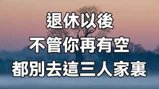 退休以後，無論你多有空，也不要去這3個人家裏，特別是最後一個 | 中老年驛站