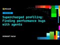 Supercharged profiling: Finding performance bugs with agents | DEM300