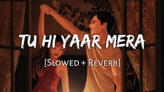 Tu Hi Yaar Mera - Arijit Singh,Neha Kakkar | Slowed and Reverb | Viral Lofi