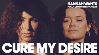 Hannah Wants featuring Clementine Douglas - Cure My Desire (Lyric )