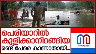 പെരിയാറിൽ കുളിക്കാനിറങ്ങിയ രണ്ട് പേര്‍ ഒഴുക്കില്‍പ്പെട്ടു | anakkayam river near kuttampuzha