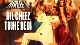 DIL CHEEZ TUJHE DEDI Full Video Song  AIRLIFT  Akshay Kumar  Ankit Tiwari, Arijit Singh
