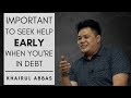 Why is it important to seek help early when you're in debt | Khairul Abbas