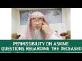 Permissibility of asking questions about the deceased - Assim al hakeem