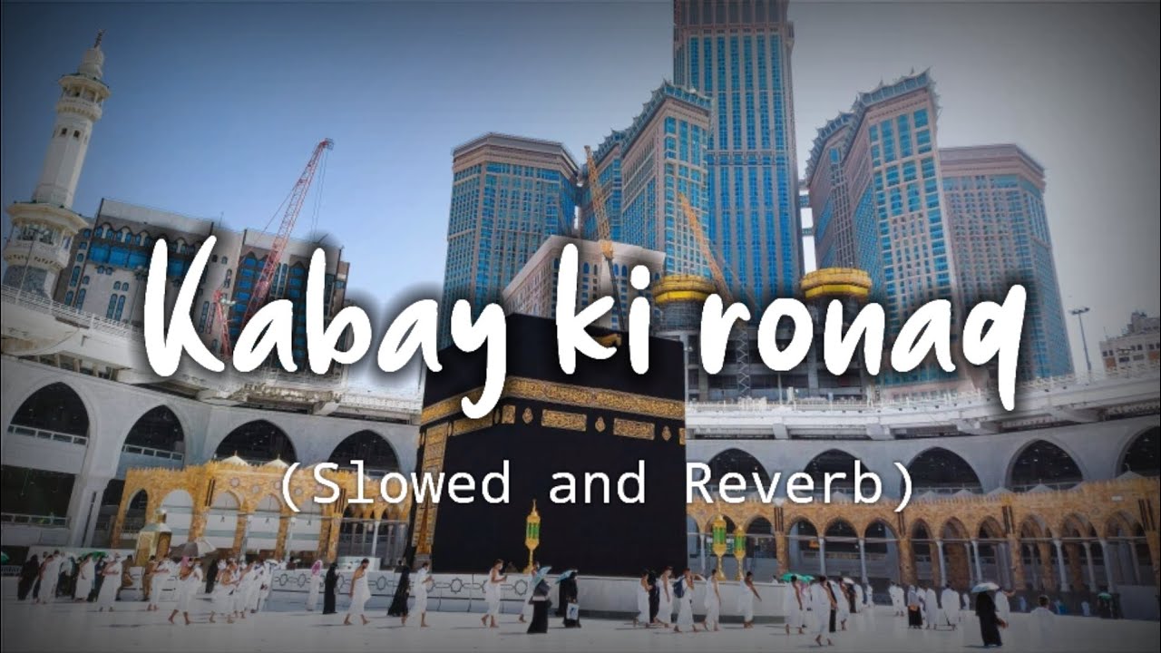 Kabay Ki Ronaq Slowed And Reverb Lofinaat Ghulam Mustafa Qadri Naat