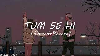 Tum Se Hi [Slowed+Reverb] - Jab We Met | Mohit Chauhan | Musical vibes