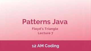 Patterns Java | Floyd's Triangle | Lecture 7