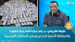 خليفة الشيباني: جـ ـرائم تجارة المخـ ـدرات تطورت.. والمرافقة الأمنية لازم ترجع في المطارات التونسية