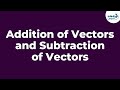 Addition of Vectors and Subtraction of Vectors - Part 1 | Infinity Learn