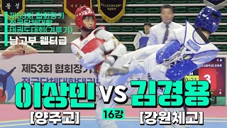 이상민(양주고) vs 김경용(강원체고) | 16강 남고부 웰터급 | 제53회 협회장기대회[겨루기]