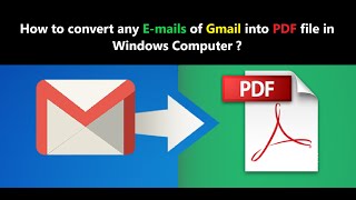 How to convert any E-mails of Gmail into PDF file in Windows Computer ?