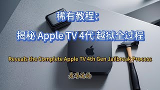 稀有教程：揭秘Apple TV 4代越狱全过程（Rare Tutorial: Reveals the Complete Apple TV 4th Gen Jailbreak Process）