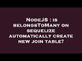 NodeJS : is belongsToMany on sequelize automatically create new join table?