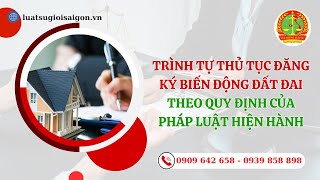 TRÌNH TỰ THỦ TỤC ĐĂNG KÝ BIẾN ĐỘNG ĐẤT ĐAI THEO QUY ĐỊNH CỦA PHÁP LUẬT HIỆN HÀNH