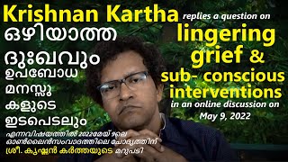 ഒഴിയാത്ത ദുഃഖവും ഉപബോധമനസ്സുകളുടെ ഇടപെടലും Lingering despair \u0026 subconscious : Krishnan Kartha  1043