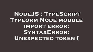 NodeJS : TypeScript Typeorm Node module import error: SyntaxError: Unexpected token {