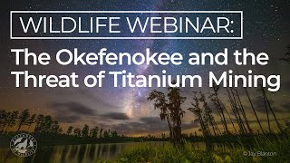 Webinar -  The Okefenokee and the Past, Present, and Future Threat of Titanium Mining