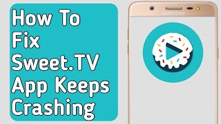 How to Fix Sweet.TV App Keeps Crashing (android - ios)