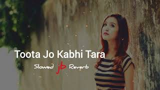 Toota Jo Kabhi Tara | Slowed & Reverb | Atif Aslam, Sumedha K | A Flying Jatt | JB Khan Editzz