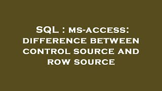 SQL : ms-access: difference between control source and row source