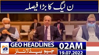 Geo News Headlines Today 02 AM | PML-N thinking of early elections? | Maryam Nawaz | 19th July 2022