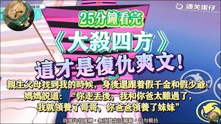 《大殺四方》爽文+爽文！你走丟後，我和你爸太難過了，我就領養了哥哥，你爸爸領養了妹妹。完結版。#聽書  #小說 #一口氣看完 #爽文