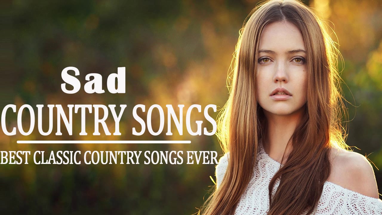 Best Saddest Country Songs Of All Time Greatest Country Music About ...