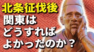 北条征伐後、関東はどうすればよかったのか