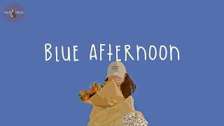 [Playlist] blue afternoon 💐 chill songs for sunday at home 2023