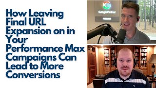 How Leaving Final URL Expansion on in Your Performance Max Campaigns Can Lead to More Conversions
