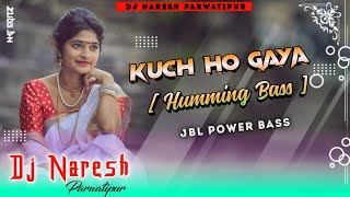 Kuch Ho Gaya || Humming Bass Competition Song || Dj Naresh Parwatipur 🥰