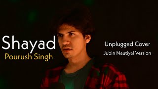 Shayad | Cover | Pourush Singh | Unplugged | Jubin Nautiyal Version