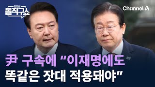 尹 구속에 “이재명에도 똑같은 잣대 적용돼야” / 채널A / 김진의 돌직구쇼