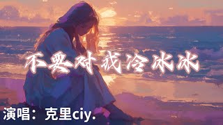 克里ciy. - 不要对我冷冰冰『朝已知的終點走錯了又怎樣 』【完整版】