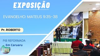 Pregação: Mateus 9:35-38 Tema : O ministério de Cristo  e o nosso serviço no reino. Pr Roberto Lima