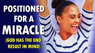 POSITIONED for a MIRACLE (God has the end result in mind) - PARTNER PRAYER MEETING