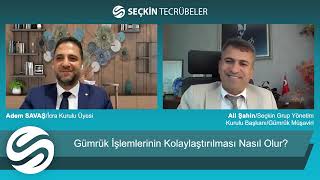 Ali ŞAHİN ile Gümrük İşlemlerinin Kolaylaştırılması Nasıl Olur?/SEÇKİN TECRÜBELER