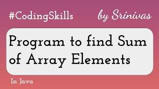 Program to find Sum of Array Elements in Java | Coding Skills