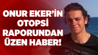 Onur Eker'in Otopsi Raporundan Üzen Haber! | Krt Haber