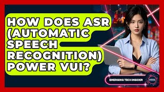 How Does ASR (Automatic Speech Recognition) Power VUI? - Emerging Tech Insider
