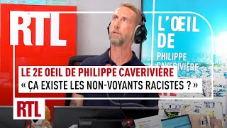 Le 2ème œil de Philippe Caverivière : "Ça existe des non-voyants racistes ?"