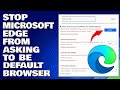 How To Stop Microsoft Edge From Asking To Be Default Browser [Guide]