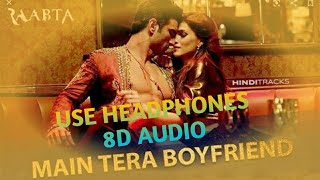 Main Tera Boyfriend | 8D Audio | Ft.  Sushant Singh Rajput And Kriti Sanon |