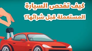 اهم لاشياء لي خاسك تقلبها قبل متشري سيارة مستعملة