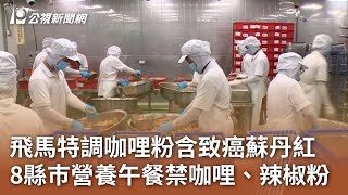 飛馬特調咖哩粉含致癌蘇丹紅 8縣巿營養午餐禁咖哩、辣椒粉｜20241105 公視中晝新聞