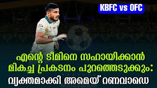 എൻ്റെ ടീമിനെ സഹായിക്കാൻ മികച്ച പ്രകടനം പുറത്തെടുക്കും: വ്യക്തമാക്കി അമെയ് റണവാഡെ | KBFC vs OFC