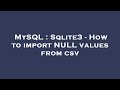 MySQL : Sqlite3 - How to import NULL values from csv