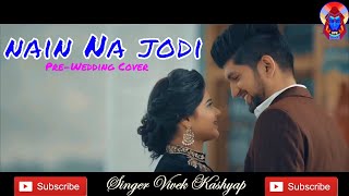 Nain Na Jodeen - Vivek Kashyap  | Ayushmann Khurrana | Neha Kakkar | Male Cover | Pre-Wedding Shoot