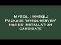 MySQL : MySQL: Package 'mysql-server' has no installation candidate