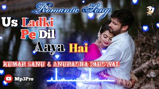 Us Ladki Pe Dil Aaya Hai (Full Song) | Kumar Sanu & Anuradha Paudwal | Hindi Romantic Song | Mp3pro